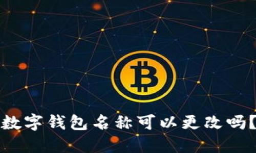 数字钱包名称可以更改吗?