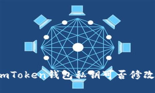 imToken钱包私钥可否修改?