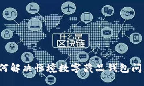 如何解决恒境数字藏品钱包问题?
