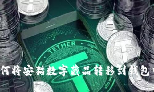 如何将安猫数字藏品转移到钱包中?