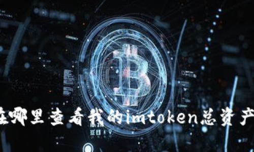 在哪里查看我的imtoken总资产?