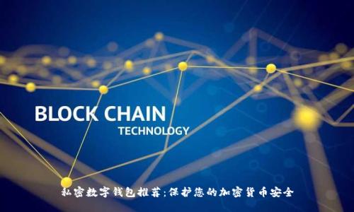 私密数字钱包推荐:保护您的加密货币安全