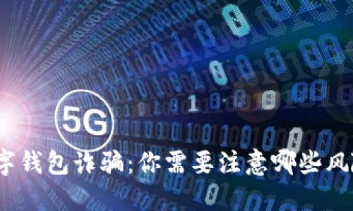 数字钱包诈骗:你需要注意哪些风险?