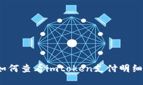 如何查看imtoken支付明细?