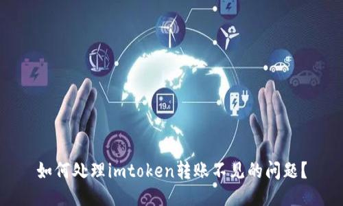 如何处理imtoken转账不见的问题?