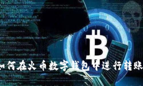 如何在火币数字钱包中进行转账?