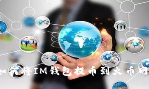 如何将IM钱包提币到火币网?