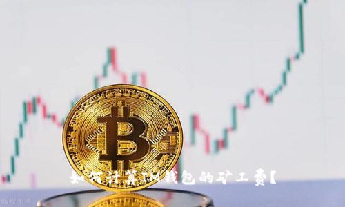 如何计算IM钱包的矿工费?