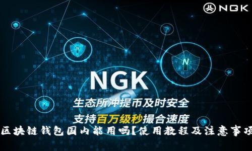 区块链钱包国内能用吗？使用教程及注意事项