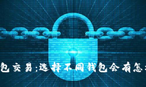 区块链钱包交易:选择不同钱包会有怎样的影响?