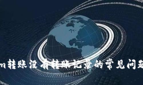 解决Tokenim转账没有转账记录的常见问题与解决方案