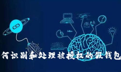 : 如何识别和处理被授权的假钱包交易