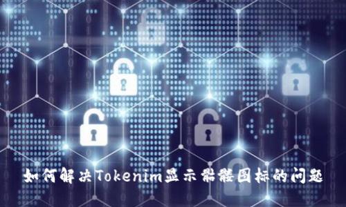 如何解决Tokenim显示骷髅图标的问题