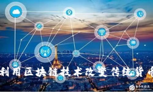 如何利用区块链技术改变传统货币体系