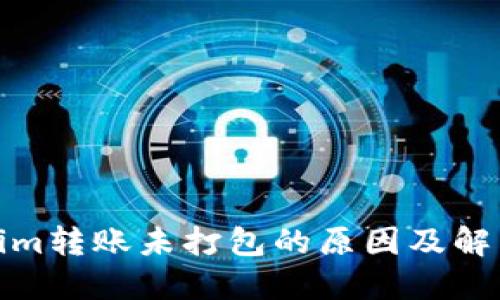 Tokenim转账未打包的原因及解决方案