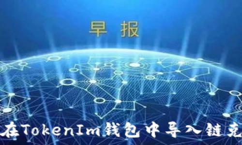   
如何在TokenIm钱包中导入链克资产