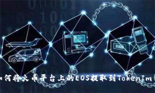 : 如何将火币平台上的EOS提取到TokenIm钱包