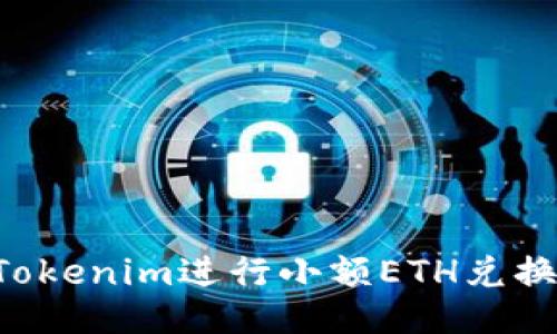 如何使用Tokenim进行小额ETH兑换：全面指南