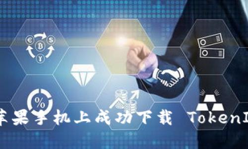 :如何在苹果手机上成功下载 TokenIm6 应用