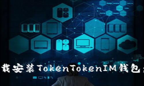 如何官方下载安装TokenTokenIM钱包：一步步指导