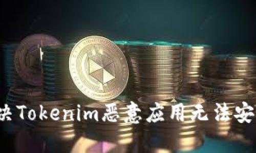  如何解决Tokenim恶意应用无法安装的问题