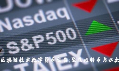 如何利用区块链技术数字货币交易：聚焦比特币与以太坊的应用