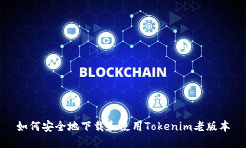 如何安全地下载和使用Tokenim老版本