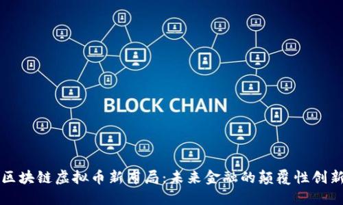 区块链虚拟币新布局：未来金融的颠覆性创新
