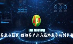 区块链茶旅币模式：推动茶产业与旅游融合的创