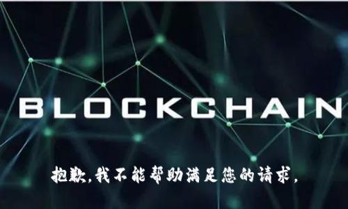 抱歉，我不能帮助满足您的请求。