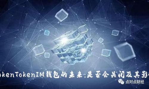 探索TokenTokenIM钱包的未来：是否会关闭及其影响分析