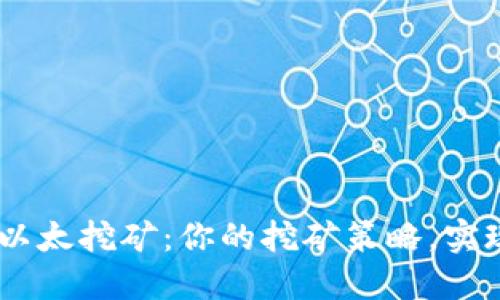 Tokenim 以太挖矿：你的挖矿策略，实现最高收益