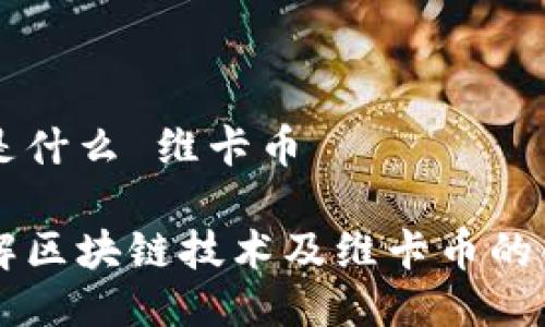 区块链是什么 维卡币

深入了解区块链技术及维卡币的创新应用