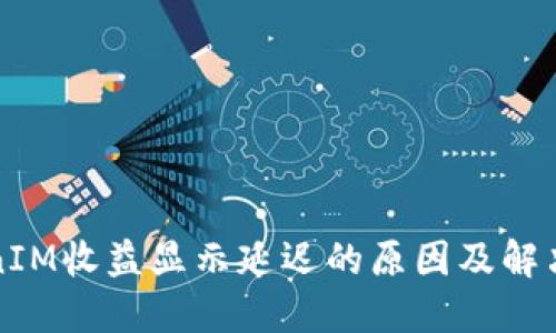 TokenIM收益显示延迟的原因及解决方法