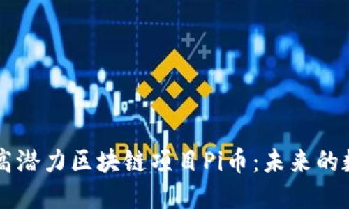 共识最大的高潜力区块链项目Pi币：未来的数字货币风口