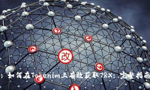 : 如何在Tokenim上有效获取TRX: 完整指南