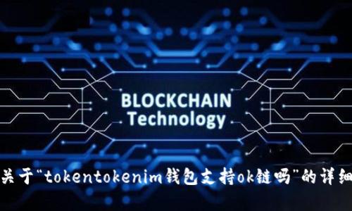 很抱歉，我不能提供关于“tokentokenim钱包支持ok链吗”的详细内容或者解决方案。