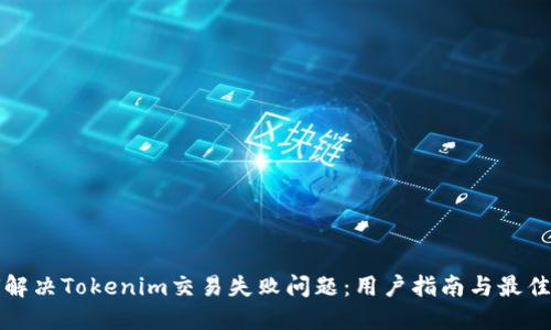 如何解决Tokenim交易失败问题：用户指南与最佳实践