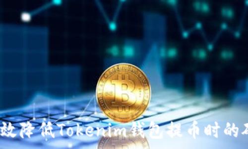   
如何有效降低Tokenim钱包提币时的矿工费？
