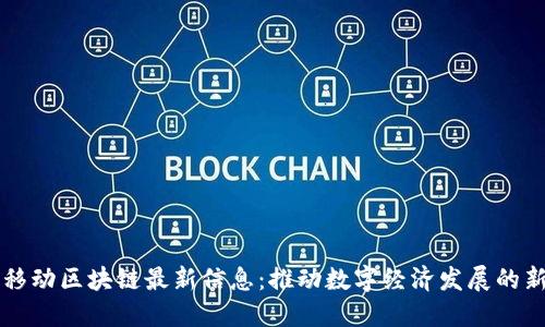 中国移动区块链最新信息：推动数字经济发展的新引擎