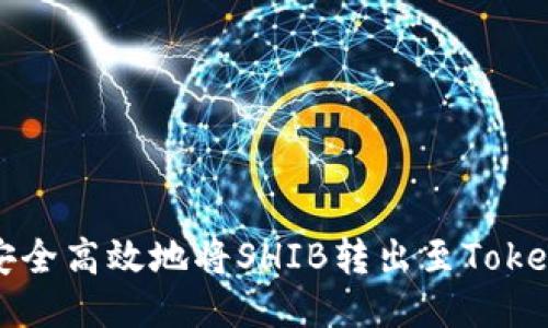 : 如何安全高效地将SHIB转出至Tokenim平台