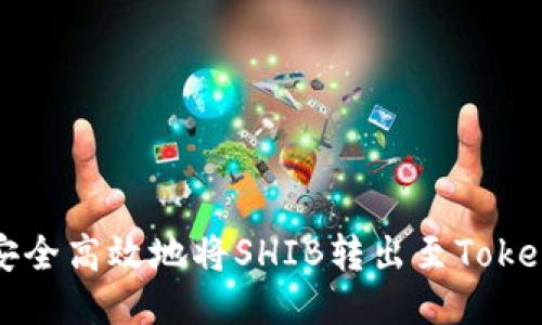: 如何安全高效地将SHIB转出至Tokenim平台