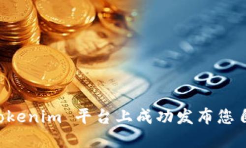 如何在 Tokenim 平台上成功发布您自己的代币