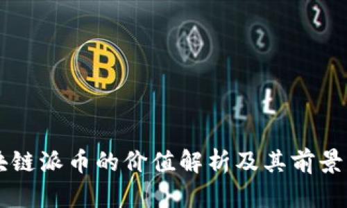 区块链派币的价值解析及其前景展望