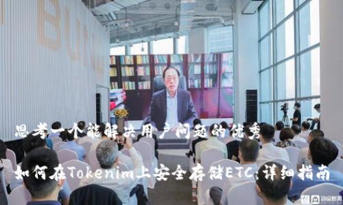 思考一个能解决用户问题的优秀

如何在Tokenim上安全存储ETC：详细指南