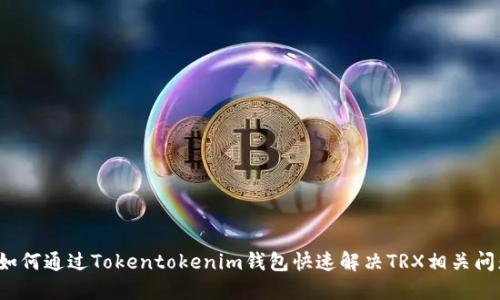  如何通过Tokentokenim钱包快速解决TRX相关问题