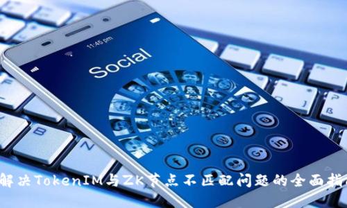  解决TokenIM与ZK节点不匹配问题的全面指南