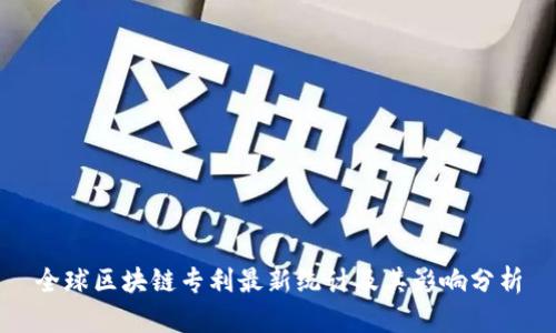 全球区块链专利最新统计及其影响分析