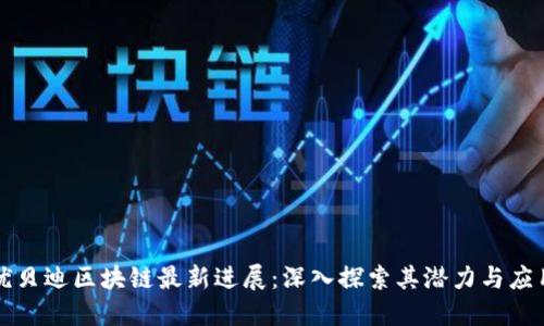 优贝迪区块链最新进展：深入探索其潜力与应用