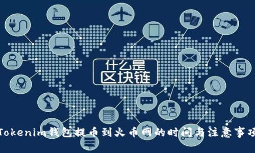 Tokenim钱包提币到火币网的时间与注意事项